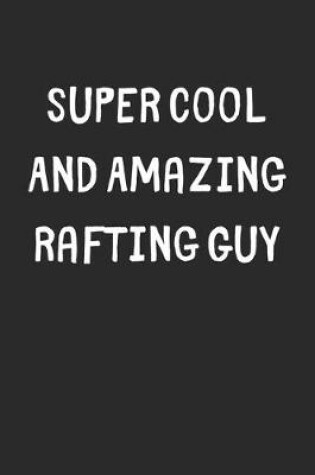 Cover of Super Cool And Amazing Rafting Guy