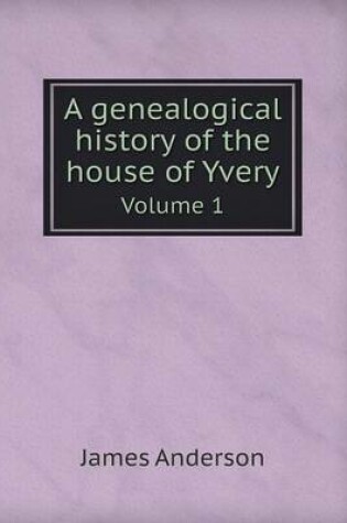 Cover of A Genealogical History of the House of Yvery Volume 1