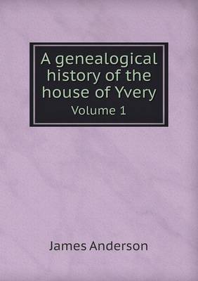 Book cover for A Genealogical History of the House of Yvery Volume 1