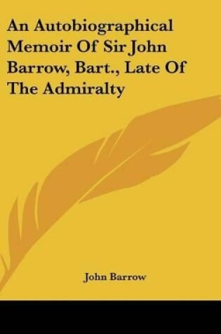 Cover of An Autobiographical Memoir Of Sir John Barrow, Bart., Late Of The Admiralty