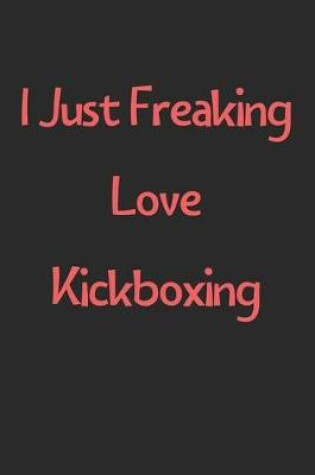 Cover of I Just Freaking Love Kickboxing