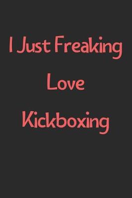 Book cover for I Just Freaking Love Kickboxing