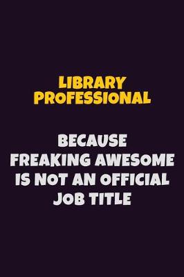 Book cover for Library Professional, Because Freaking Awesome Is Not An Official Job Title