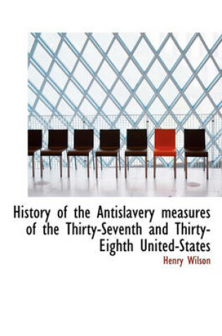 Cover of History of the Antislavery Measures of the Thirty-Seventh and Thirty-Eighth United-States