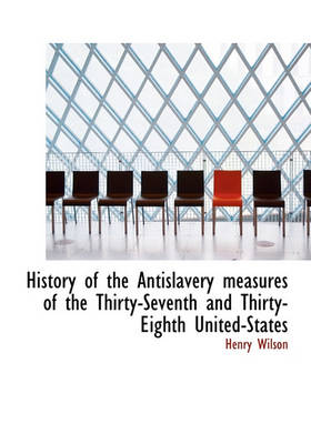 Book cover for History of the Antislavery Measures of the Thirty-Seventh and Thirty-Eighth United-States