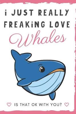 Book cover for I Just Really Freaking Love Whales. Is That OK With You?