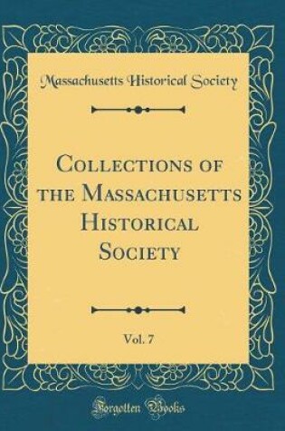 Cover of Collections of the Massachusetts Historical Society, Vol. 7 (Classic Reprint)