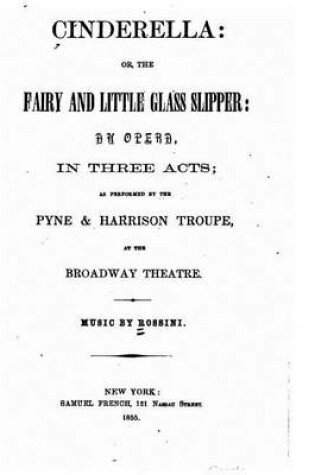 Cover of Cinderella, or, The fairy and little glass slipper, an opera in three acts