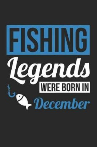 Cover of Fishing Notebook - Fishing Legends Were Born In December - Fishing Journal - Birthday Gift for Fisherman