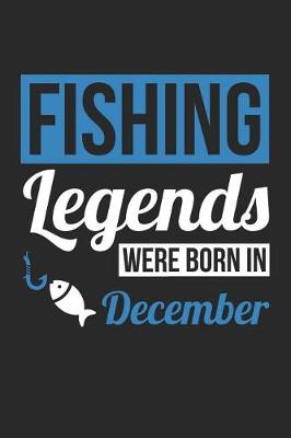 Book cover for Fishing Notebook - Fishing Legends Were Born In December - Fishing Journal - Birthday Gift for Fisherman