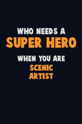 Book cover for Who Need A SUPER HERO, When You Are Scenic Artist