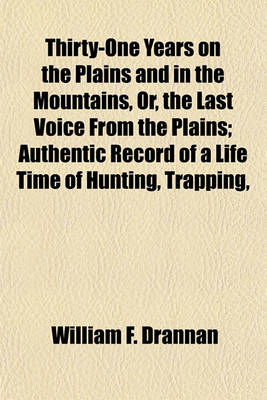 Book cover for Thirty-One Years on the Plains and in the Mountains, Or, the Last Voice from the Plains; Authentic Record of a Life Time of Hunting, Trapping,