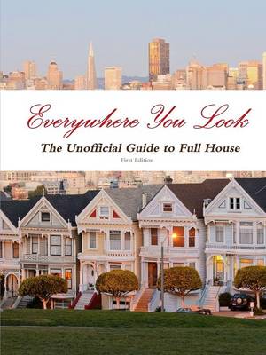 Book cover for Everywhere You Look: the Unofficial Guide to Full House