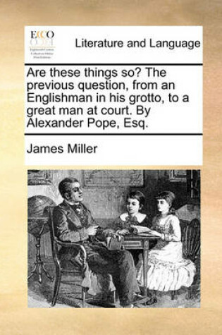 Cover of Are These Things So? the Previous Question, from an Englishman in His Grotto, to a Great Man at Court. by Alexander Pope, Esq.