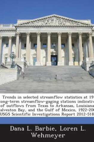 Cover of Trends in Selected Streamflow Statistics at 19 Long-Term Streamflow-Gaging Stations Indicative of Outflows from Texas to Arkansas, Louisiana, Galveston Bay, and the Gulf of Mexico, 1922-2009