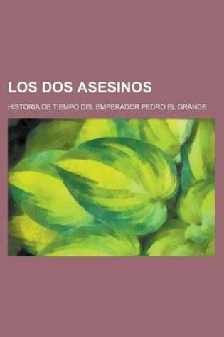 Cover of Los DOS Asesinos; Historia de Tiempo del Emperador Pedro El Grande