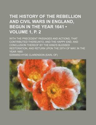 Book cover for The History of the Rebellion and Civil Wars in England, Begun in the Year 1641 (Volume 1, P. 2); With the Precedent Passages and Actions, That Contributed Thereunto, and the Happy End, and Conclusion Thereof by the King's Blessed Restoration, and Return U