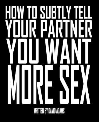 Book cover for How To Subtly Tell Your Partner You Want More Sex