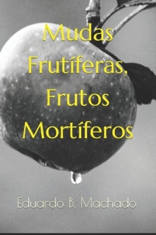 Cover of Mudas Frutíferas, Frutos Mortíferos