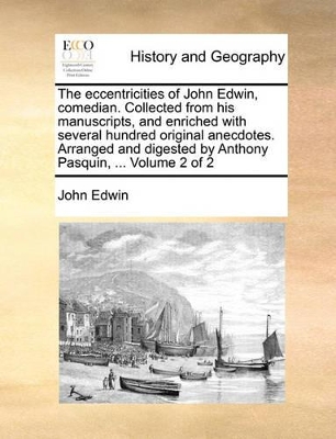 Book cover for The Eccentricities of John Edwin, Comedian. Collected from His Manuscripts, and Enriched with Several Hundred Original Anecdotes. Arranged and Digested by Anthony Pasquin, ... Volume 2 of 2