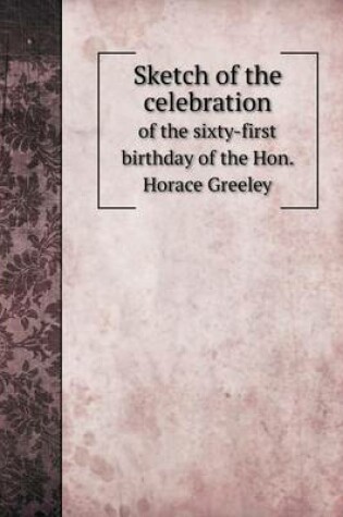 Cover of Sketch of the celebration of the sixty-first birthday of the Hon. Horace Greeley