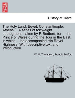 Book cover for The Holy Land, Egypt, Constantinople, Athens ... a Series of Forty-Eight Photographs, Taken by F. Bedford, for ... the Prince of Wales During the Tour in the East, in Which ... He Accompanied His Royal Highness. with Descriptive Text and Introduction