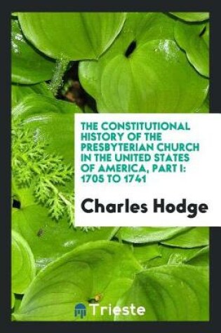 Cover of The Constitutional History of the Presbyterian Church in the United States of America, Part I