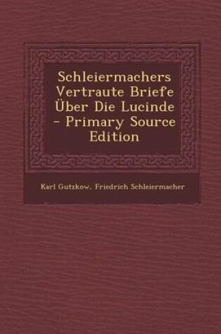 Cover of Schleiermachers Vertraute Briefe Uber Die Lucinde - Primary Source Edition