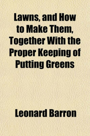 Cover of Lawns, and How to Make Them, Together with the Proper Keeping of Putting Greens