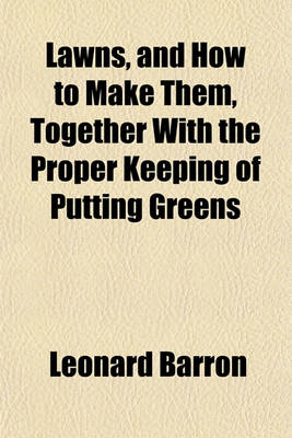 Book cover for Lawns, and How to Make Them, Together with the Proper Keeping of Putting Greens