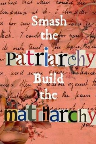 Cover of Smash the Patriarchy Build the Matriarchy