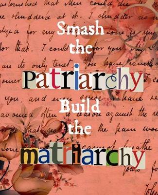 Book cover for Smash the Patriarchy Build the Matriarchy