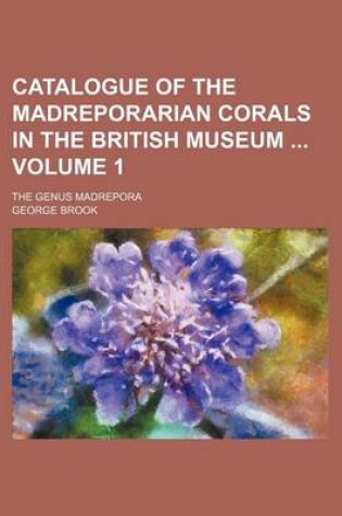 Cover of Catalogue of the Madreporarian Corals in the British Museum Volume 1; The Genus Madrepora