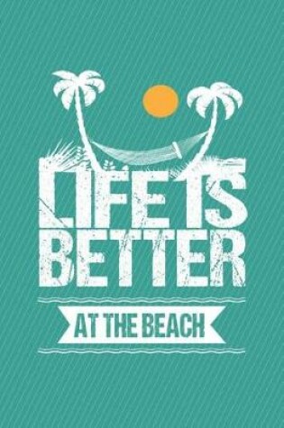 Cover of Life Is Better at the Beach Journal Notebook Lined Pages with Quotes