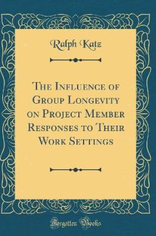 Cover of The Influence of Group Longevity on Project Member Responses to Their Work Settings (Classic Reprint)