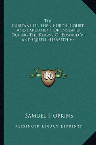 Cover of The Puritans or the Church, Court, and Parliament of England During the Reigns of Edward VI and Queen Elizabeth V3