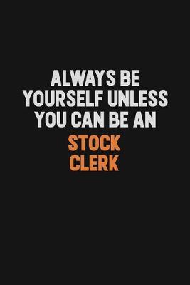 Book cover for Always Be Yourself Unless You Can Be A Stock Clerk