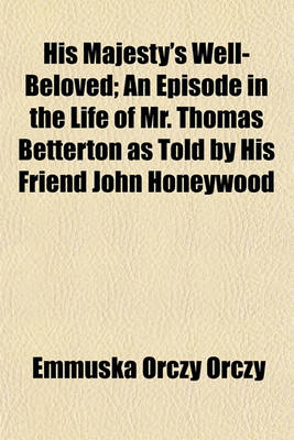 Book cover for His Majesty's Well-Beloved; An Episode in the Life of Mr. Thomas Betterton as Told by His Friend John Honeywood