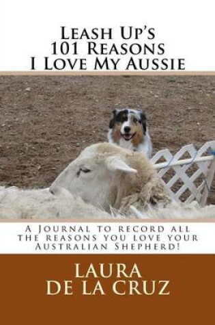 Cover of Leash Up's 101 Reasons I Love My Aussie