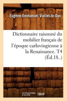 Book cover for Dictionnaire Raisonne Du Mobilier Francais de l'Epoque Carlovingienne A La Renaissance. T4 (Ed.18..)