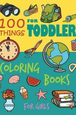 Cover of 100 Things For Toddler Coloring Books for Girls