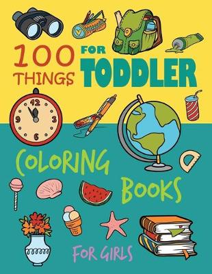 Book cover for 100 Things For Toddler Coloring Books for Girls