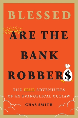 Book cover for Blessed Are the Bank Robbers: The True Adventures of an Evangelical Outlaw