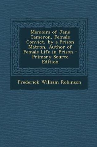 Cover of Memoirs of Jane Cameron, Female Convict, by a Prison Matron, Author of Female Life in Prison - Primary Source Edition