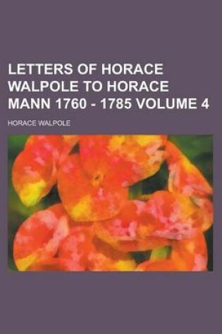 Cover of Letters of Horace Walpole to Horace Mann 1760 - 1785 Volume 4