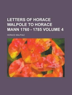 Book cover for Letters of Horace Walpole to Horace Mann 1760 - 1785 Volume 4