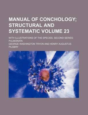 Book cover for Manual of Conchology Volume 23; Structural and Systematic. with Illustrations of the Species. Second Series Pulmonata
