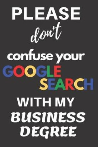 Cover of Please don't confuse your Google Search with my Business Degree