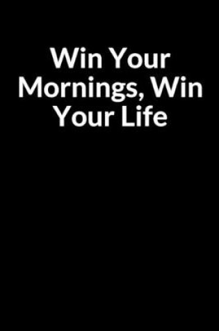 Cover of Win Your Mornings, Win Your Life