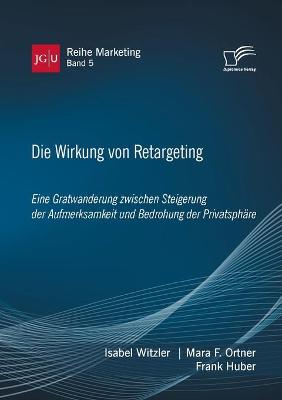 Book cover for Die Wirkung von Retargeting. Eine Gratwanderung zwischen Steigerung der Aufmerksamkeit und Bedrohung der Privatsphäre